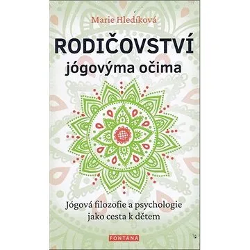 Rodičovství jógovýma očima: Jógová filozofie a psychologie jako cesta k dětem (978-80-7651-005-0)