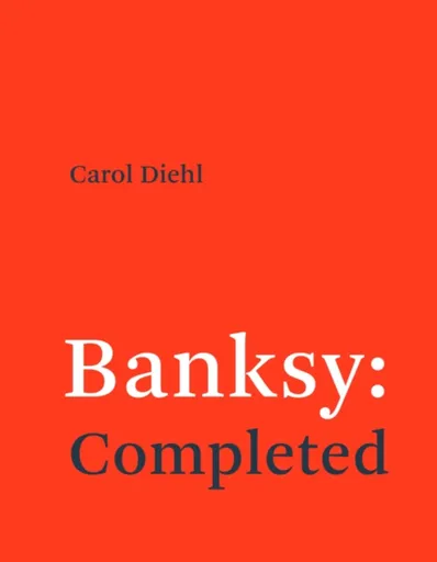 Banksy: Completed - Carol Diehl
