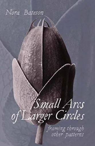 Small Arcs of Larger Circles - Nora Bateson
