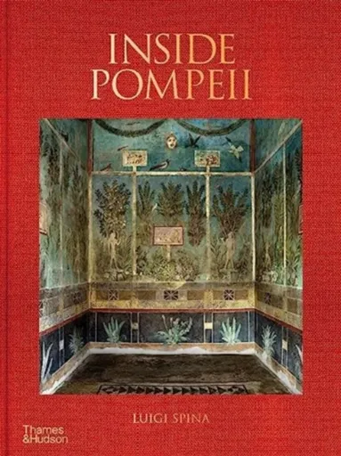 Inside Pompeii â€“ A Financial Times Best Book of 2023 - Luigi Spina