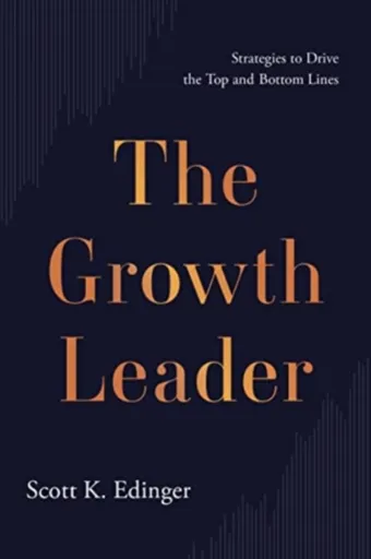 The Growth Leader - Scott K Edinger