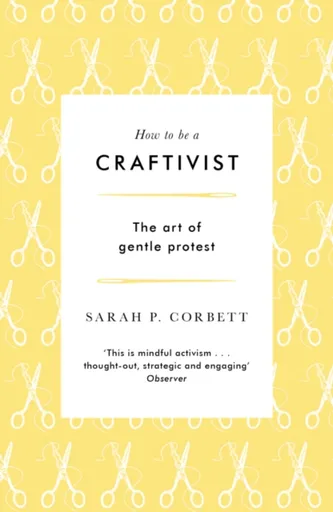 How to be a Craftivist - Sarah P. Corbett