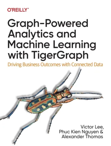 Graph-Powered Analytics and Machine Learning with TigerGraph - Ph.D., Victor Lee, Xinyu Chang, Phuc Kien Nguyen