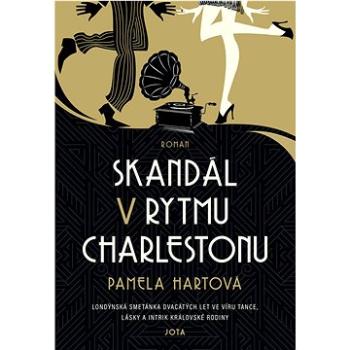 Skandál v rytmu charlestonu: Londýnská smetánka dvacátých let ve víru tance, lásky a intrik královsk (978-80-7565-937-8)