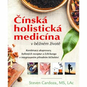 Čínská holistická medicína v běžném životě - Steven Cardoza