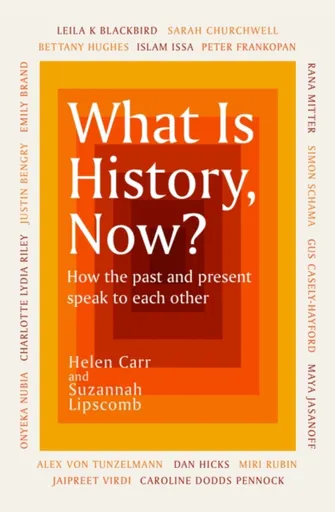 What Is History, Now? - Suzannah Lipscomb, Helen Carr