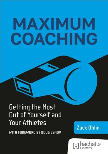 Maximum Coaching: Getting the most out of yourself and your athletes - Zack Ohlin