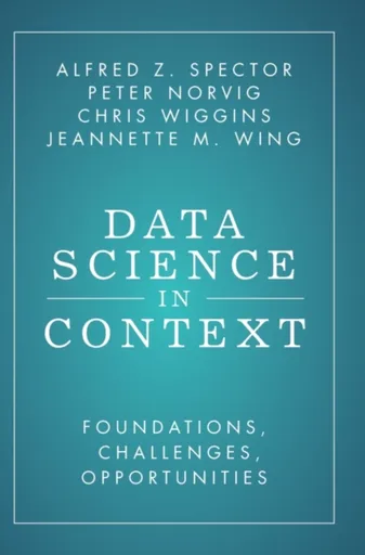 Data Science in Context - Peter Norvig, Alfred Z.  Spector, Jeannette M.  Wing, Chris  Wiggins