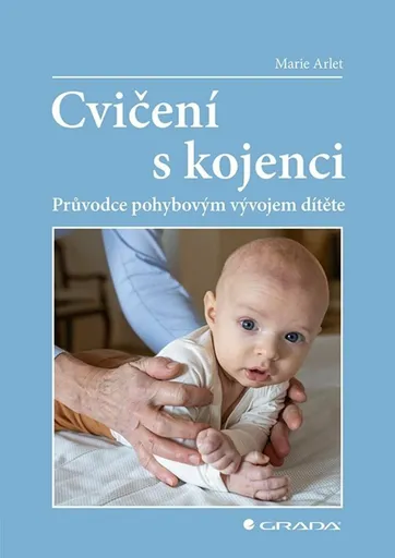 Cvičení s kojenci - Průvodce pohybovým vývojem dítěte - Marie Arlet