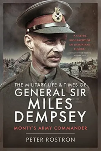 The Military Life and Times of General Sir Miles Dempsey - Peter Rostron
