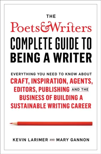 Poets & Writers Complete Guide to Being A Writer - Kevin Larimer, Mary Gannon