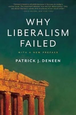 Why Liberalism Failed - J. Patrick Deneen