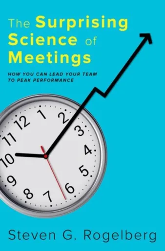 The Surprising Science of Meetings - Steven G.  Rogelberg