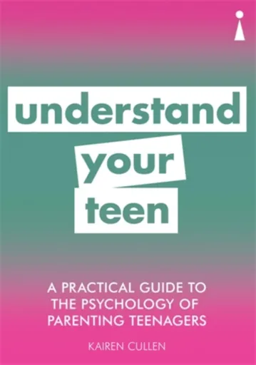 A Practical Guide to the Psychology of Parenting Teenagers - Kairen Cullen