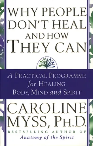 Why People Don't Heal And How They Can - Caroline Myssová