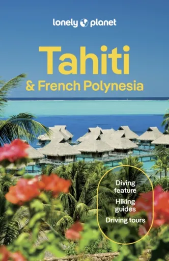Lonely Planet Tahiti & French Polynesia - Ashley Harrell, Lonely Planet, Jean-Bernard Carillet, Brash Celeste, Yan Piersegaele, Tiare Tuuhia, Rachel M