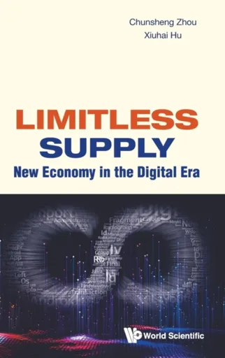 Limitless Supply: New Economy In The Digital Era - Chunsheng  Zhou, Xiuhai  Hu
