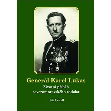 Generál Karel Lukas: Životní příběh severomoravského rodáka (978-80-86438-60-3)