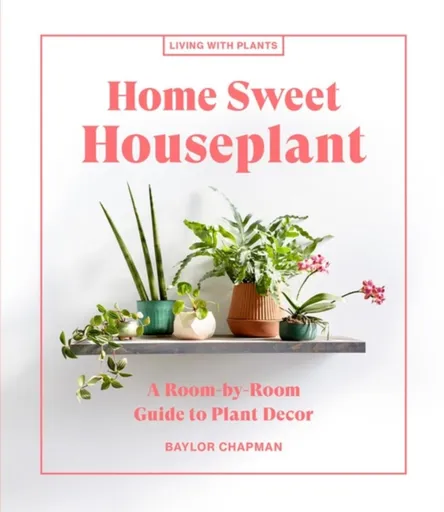 Home Sweet Houseplant - Baylor Chapman