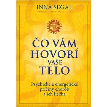 Čo vám hovorí vaše telo: Psychické a energetické príčiny chorôb a ich liečba (978-80-8109-705-8)