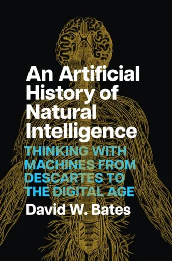 An Artificial History of Natural Intelligence - David W. Bates
