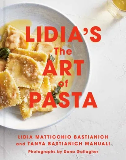 Lidia's The Art of Pasta - Lidia Matticchio Bastianich, Tanya Bastianich-Manuali