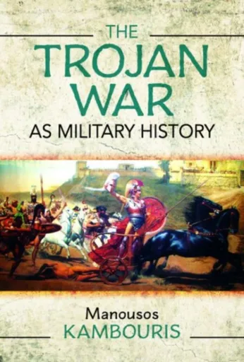 The Trojan War as Military History - Manousos E Kambouris