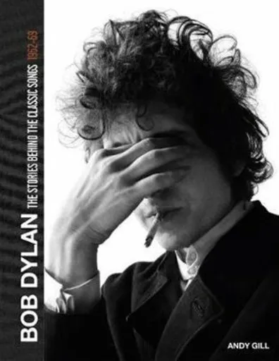 Bob Dylan: The Stories Behind the Songs, 1962-69 - Gill Andy