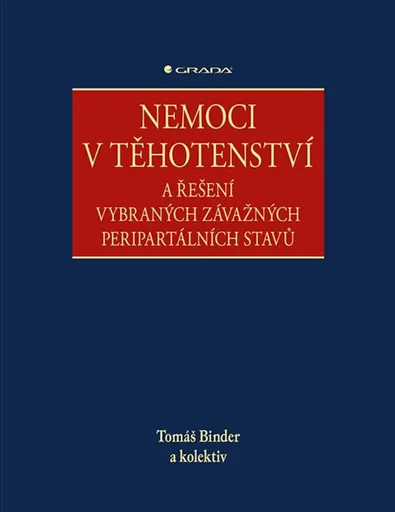 Nemoci v těhotenství a řešení vybraných závažných peripartálních stavů - Tomáš Binder, Blanka Vavřinková