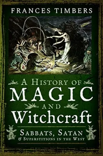A History of Magic and Witchcraft - Frances Timbers