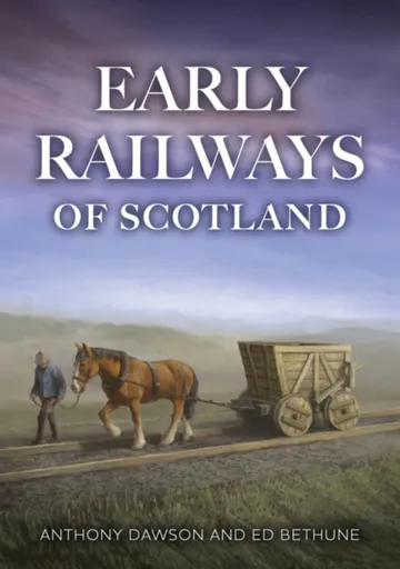 Early Railways of Scotland - Anthony Dawson, Ed, FSA Scot Bethune