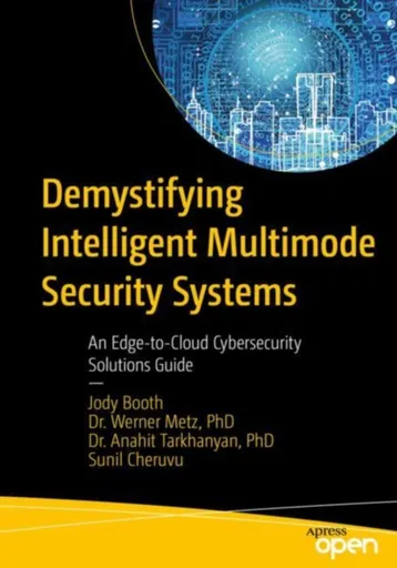 Demystifying Intelligent Multimode Security Systems - Anahit Tarkhanyan, Werner Metz, Sunil Cheruvu, Jody Booth