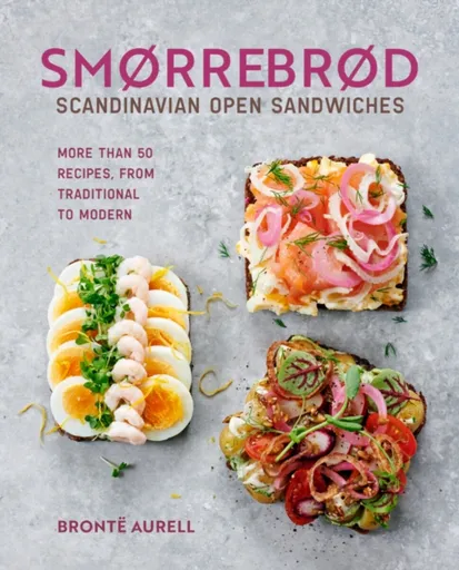Smorrebrod: Scandinavian Open Sandwiches - Brontë Aurell
