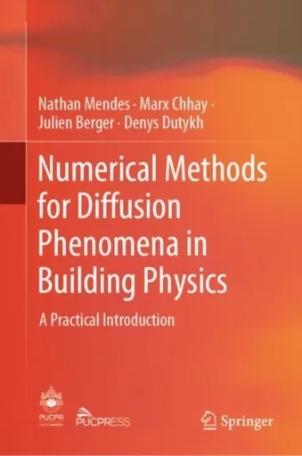 Numerical Methods for Diffusion Phenomena in Building Physics - Denys Dutykh, Nathan Mendes, Marx Chhay, Julien Berger