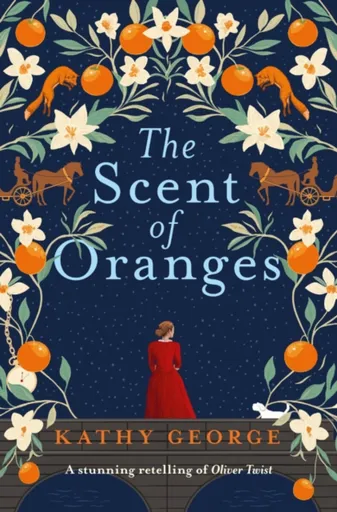 The Scent of Oranges: The stunning literary retelling of the beloved classic Oliver Twist from a brilliant Australian author. - Kathy George