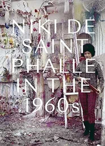 Niki de Saint Phalle in the 1960s - Michelle White, Jill Dawsey