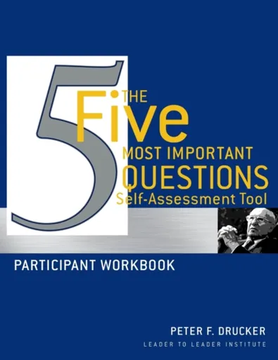 The Five Most Important Questions Self Assessment Tool - Peter F. Drucker, Frances Hesselbein Leadership Institute