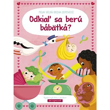 Moja veľká kniha odpovedí Odkiaľ sa berú bábätká? (9789464547726)