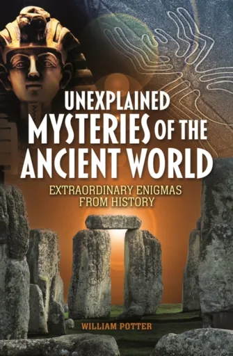 Unexplained Mysteries of the Ancient World - William Potter