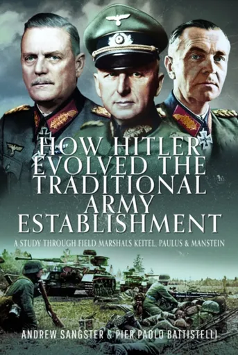 How Hitler Evolved the Traditional Army Establishment - Battistelli Pier Paolo, Andrew Sangster