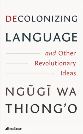 Decolonizing Language and Other Revolutionary Ideas - Thiong'o Ngugi Wa