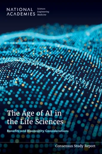 The Age of AI in the Life Sciences - Engineering, and Medicine National Academies of Sciences, Division on Earth and Life Studies, Policy and Global A