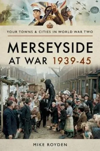 Merseyside at War 1939-45 - Mike Royden