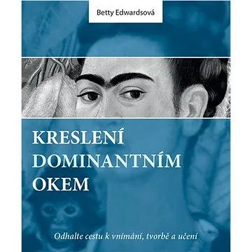 Kreslení dominantním okem: Odhalte cestu k vnímání, tvorbě a učení (978-80-7413-440-1)