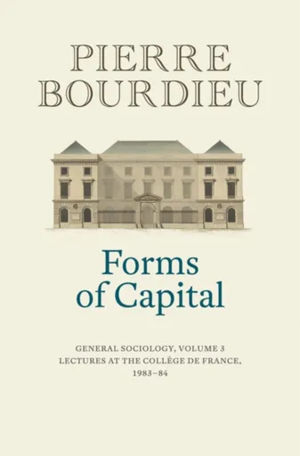 Forms of Capital: General Sociology, Volume 3 - Pierre Bourdieu