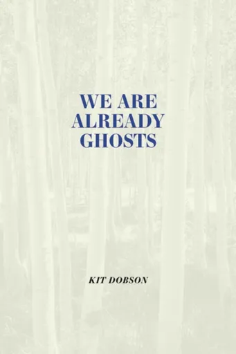 We Are Already Ghosts - Kit Dobson