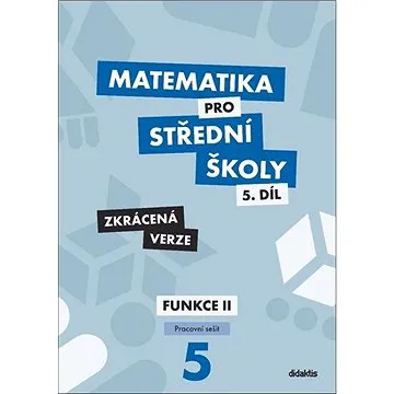Matematika pro střední školy 5.díl Zkrácená verze: Pracovní sešit Funkce II (978-80-7358-332-3)
