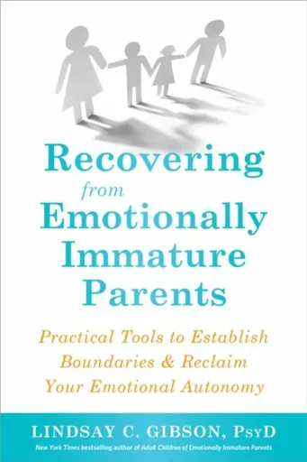 Recovering from Emotionally Immature Parents - Lindsay C. Gibson