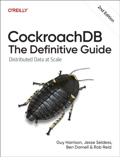 Cockroachdb: The Definitive Guide - Guy Harrison, Ben Darnell, Rob Reid, Jesse Seldess