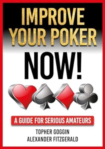 Improve Your Poker - Now! - Alexander Fitzgerald, Topher Goggin